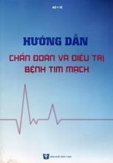 Hướng dẫn chẩn đoán và điều trị bệnh tim mạch : Ban hành kèm theo Quyết định số 2510/QD-BYT ngày 15 tháng 7 năm 2013 của Bộ trưởng Bộ Y tế